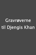 Djengis Khans gravrøvere Djengis Khans gravrøvere Djengis Khans gravrovere Djengis Khans gravroevere